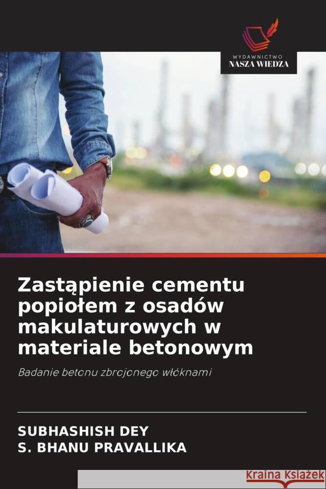 Zastapienie cementu popiolem z osadów makulaturowych w materiale betonowym Dey, Subhashish, Pravallika, S. Bhanu 9786208393670 Wydawnictwo Nasza Wiedza