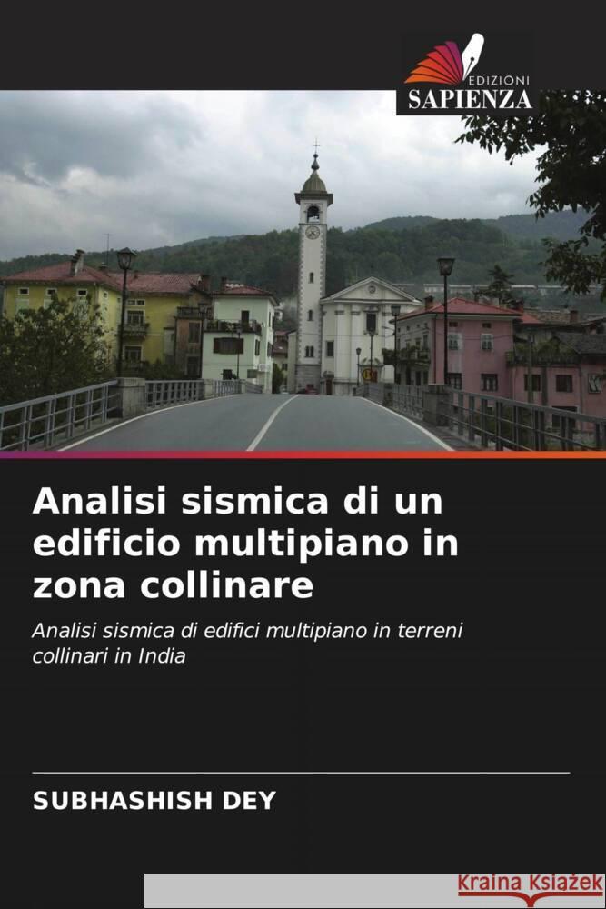 Analisi sismica di un edificio multipiano in zona collinare Dey, Subhashish 9786208393724 Edizioni Sapienza