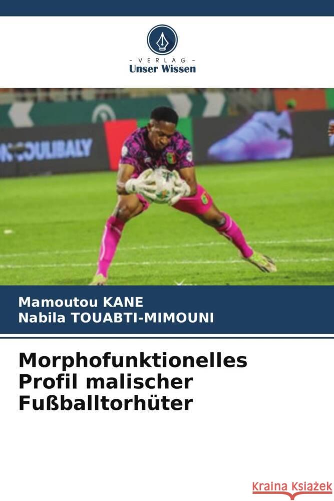 Morphofunktionelles Profil malischer Fußballtorhüter KANE, Mamoutou, Touabti-Mimouni, Nabila 9786208394233