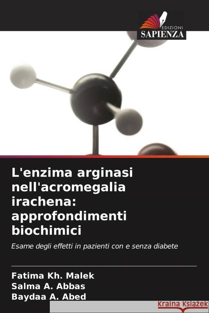 L'enzima arginasi nell'acromegalia irachena: approfondimenti biochimici Malek, Fatima Kh., Abbas, Salma A., Abed, Baydaa A. 9786208394509 Edizioni Sapienza