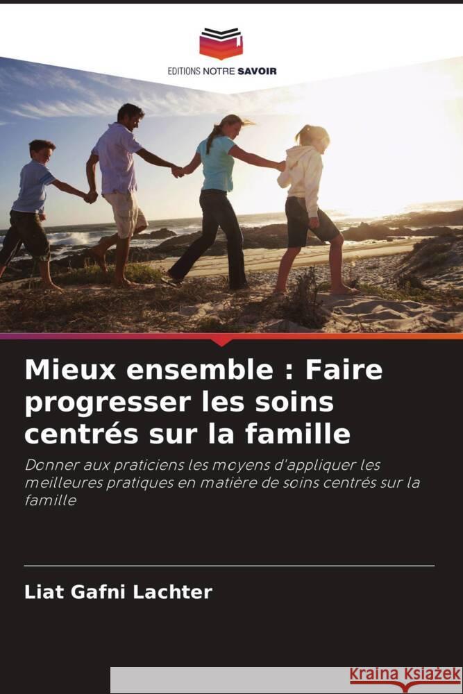 Mieux ensemble : Faire progresser les soins centrés sur la famille Gafni Lachter, Liat 9786208394677