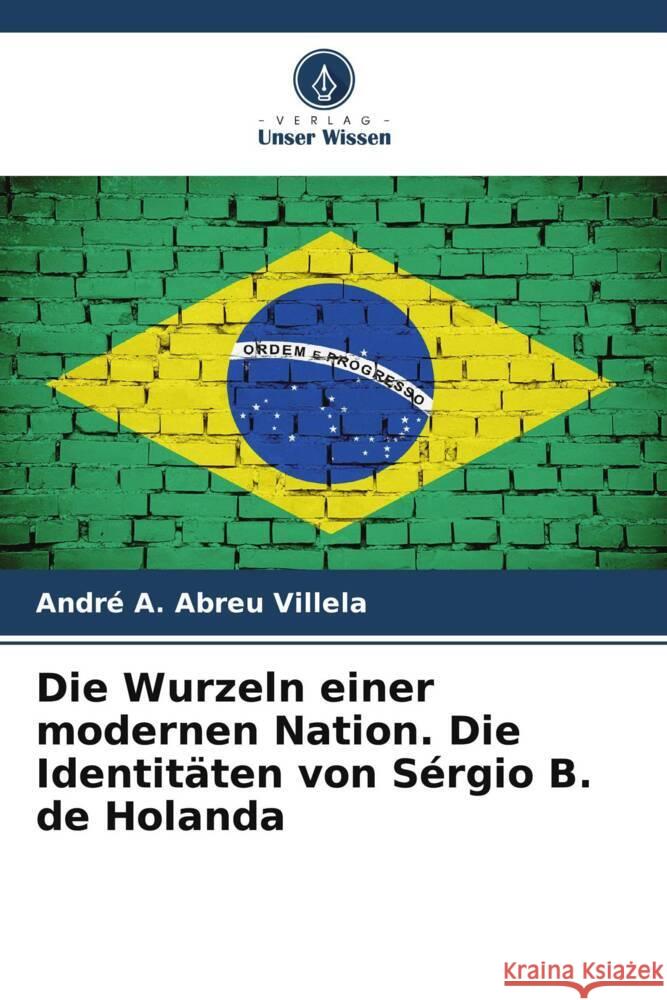 Die Wurzeln einer modernen Nation. Die Identitäten von Sérgio B. de Holanda A. Abreu Villela, André 9786208395353 Verlag Unser Wissen