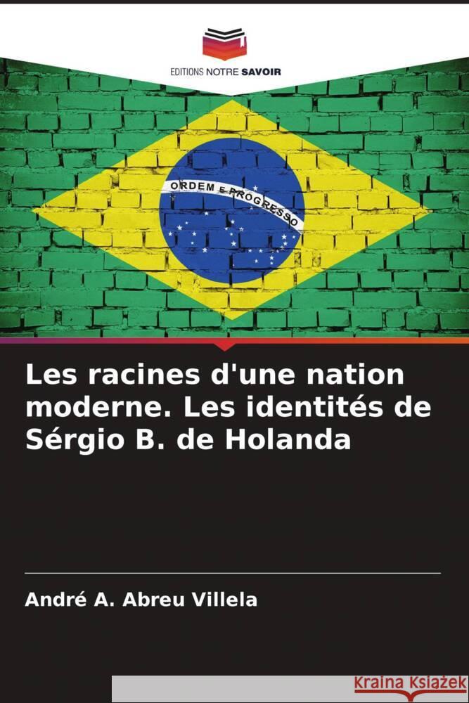 Les racines d'une nation moderne. Les identités de Sérgio B. de Holanda A. Abreu Villela, André 9786208395384 Editions Notre Savoir