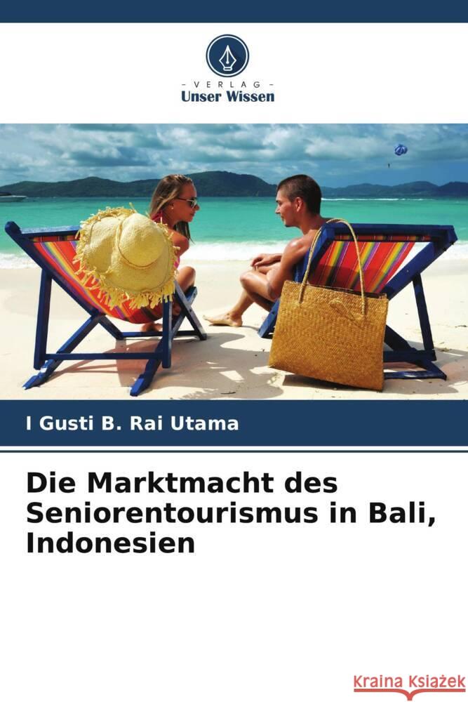 Die Marktmacht des Seniorentourismus in Bali, Indonesien Rai Utama, I Gusti B. 9786208395810