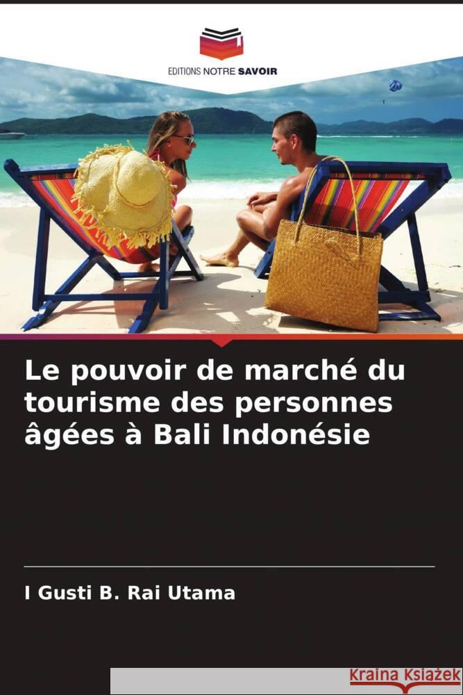 Le pouvoir de marché du tourisme des personnes âgées à Bali Indonésie Rai Utama, I Gusti B. 9786208395834