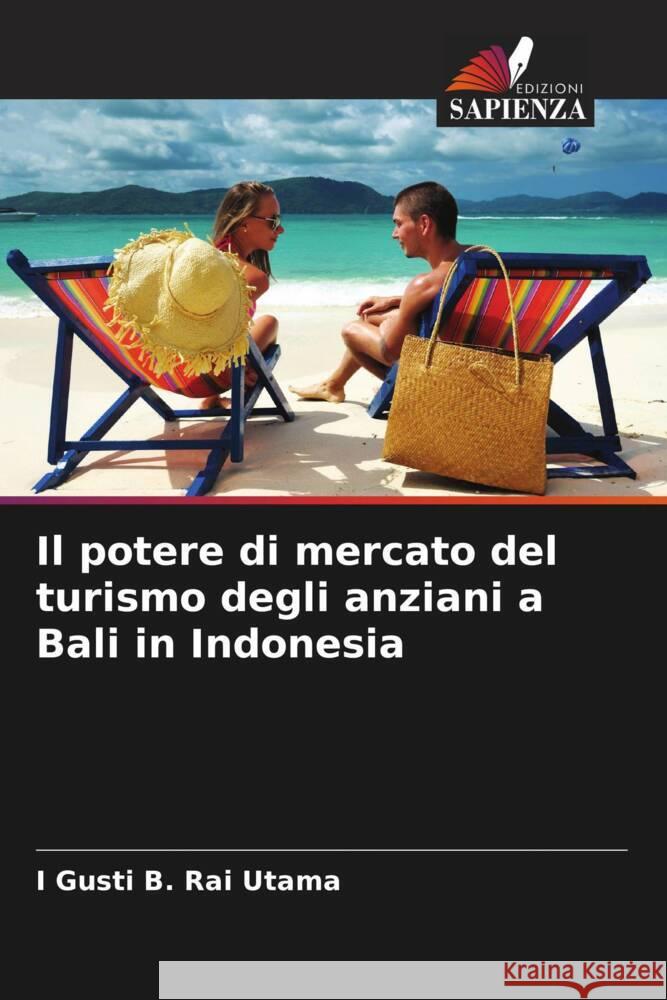 Il potere di mercato del turismo degli anziani a Bali in Indonesia Rai Utama, I Gusti B. 9786208395865