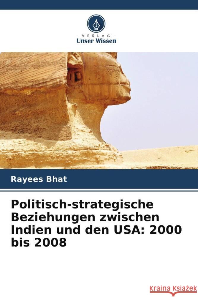 Politisch-strategische Beziehungen zwischen Indien und den USA: 2000 bis 2008 Bhat, Rayees 9786208395872