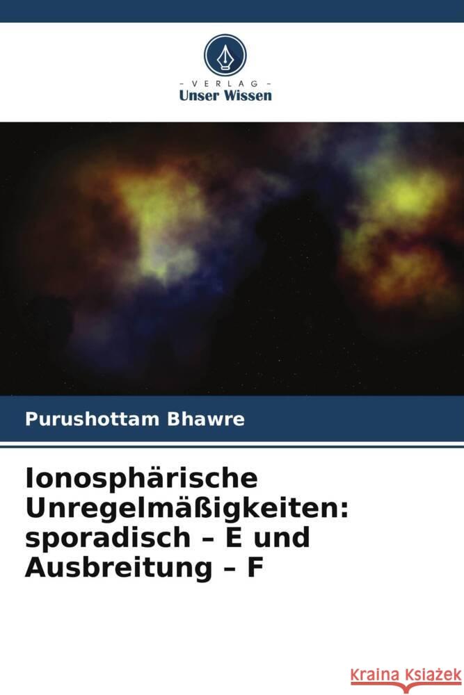 Ionosph?rische Unregelm??igkeiten: sporadisch - E und Ausbreitung - F Purushottam Bhawre 9786208396619