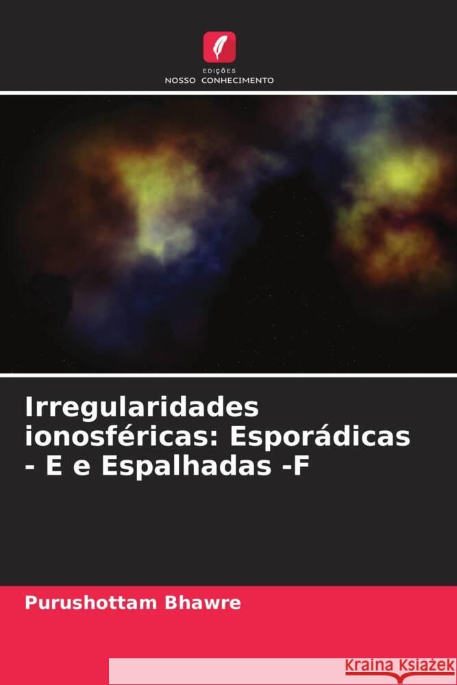 Irregularidades ionosf?ricas: Espor?dicas - E e Espalhadas -F Purushottam Bhawre 9786208396657