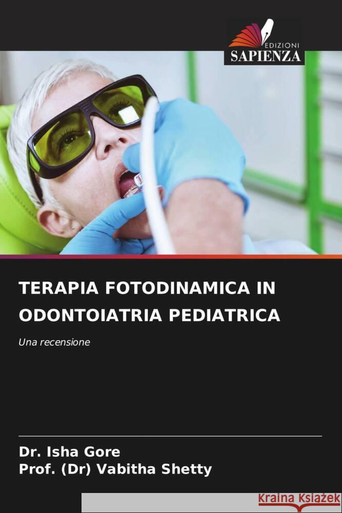 Terapia Fotodinamica in Odontoiatria Pediatrica Isha Gore Prof (Dr) Vabitha Shetty 9786208397609