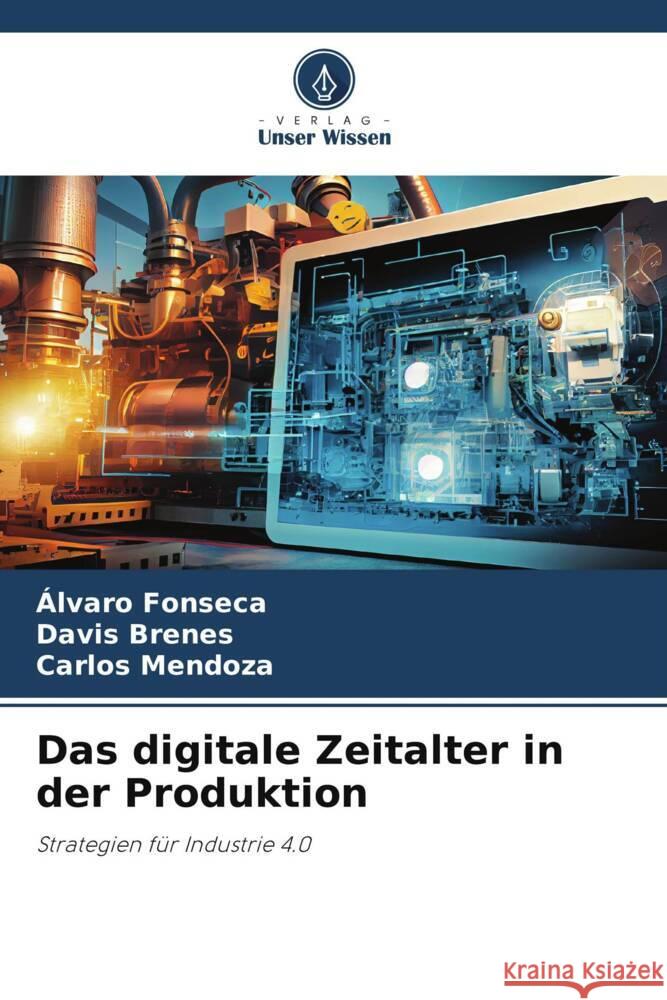 Das digitale Zeitalter in der Produktion ?lvaro Fonseca Davis Brenes Carlos Mendoza 9786208397708