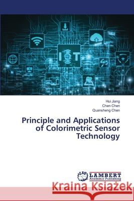 Principle and Applications of Colorimetric Sensor Technology Jiang, Hui, Chen, Chen, Chen, Quansheng 9786208415181