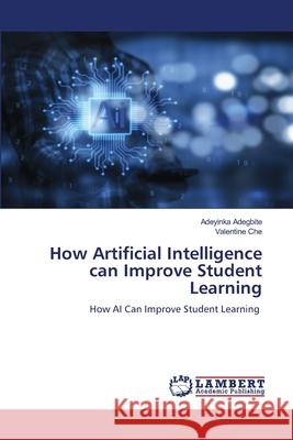 How Artificial Intelligence can Improve Student Learning Adegbite, Adeyinka, Che, Valentine 9786208415259 LAP Lambert Academic Publishing