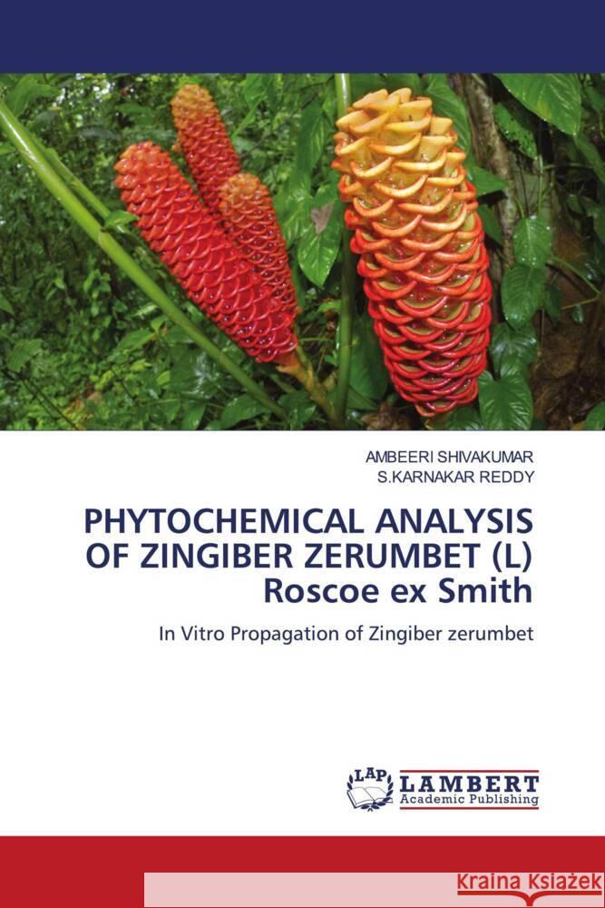PHYTOCHEMICAL ANALYSIS OF ZINGIBER ZERUMBET (L) Roscoe ex Smith SHIVAKUMAR, AMBEERI, REDDY, S.KARNAKAR 9786208416836