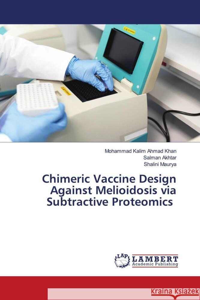 Chimeric Vaccine Design Against Melioidosis via Subtractive Proteomics Ahmad Khan, Mohammad Kalim, Akhtar, Salman, Maurya, Shalini 9786208417253