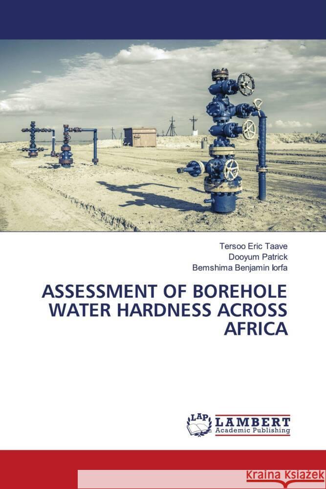 ASSESSMENT OF BOREHOLE WATER HARDNESS ACROSS AFRICA Taave, Tersoo Eric, Patrick, Dooyum, Iorfa, Bemshima Benjamin 9786208417918