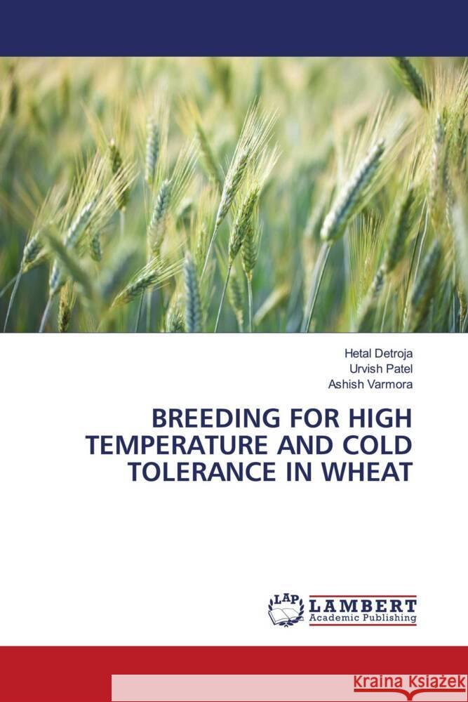 BREEDING FOR HIGH TEMPERATURE AND COLD TOLERANCE IN WHEAT Detroja, Hetal, Patel, Urvish, Varmora, Ashish 9786208418083