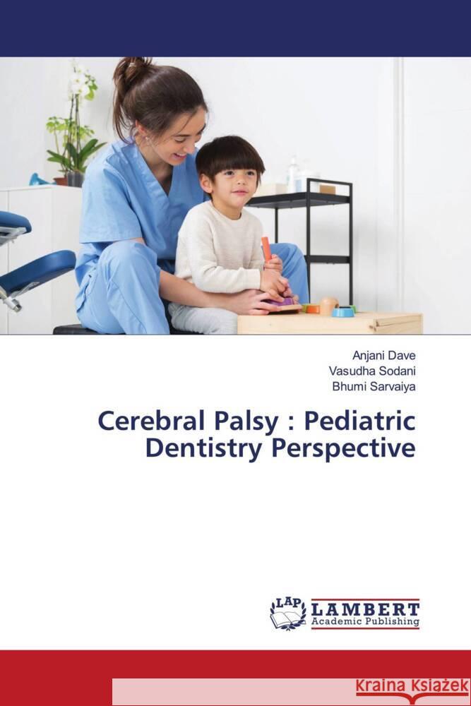 Cerebral Palsy : Pediatric Dentistry Perspective Dave, Anjani, Sodani, Vasudha, Sarvaiya, Bhumi 9786208418229