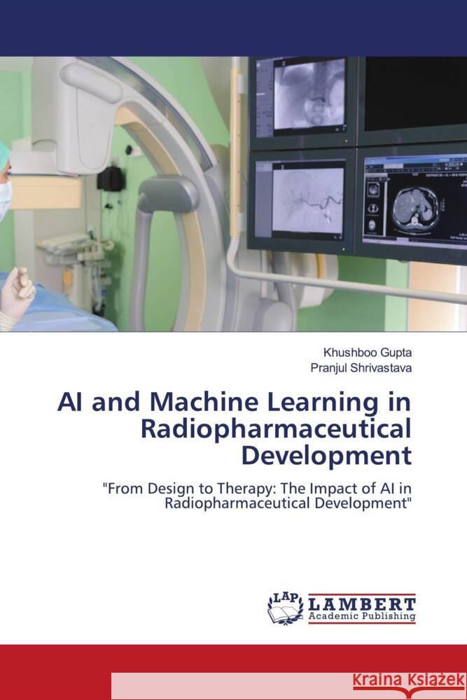 AI and Machine Learning in Radiopharmaceutical Development Gupta, Khushboo, Shrivastava, Pranjul 9786208418274