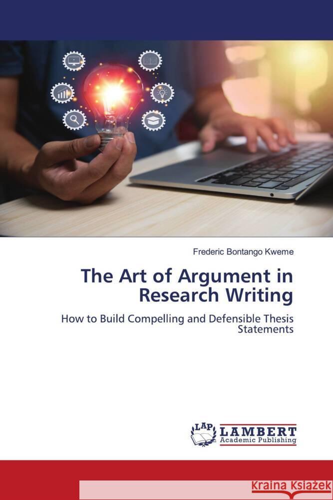 The Art of Argument in Research Writing Bontango Kweme, Frederic 9786208418649 LAP Lambert Academic Publishing