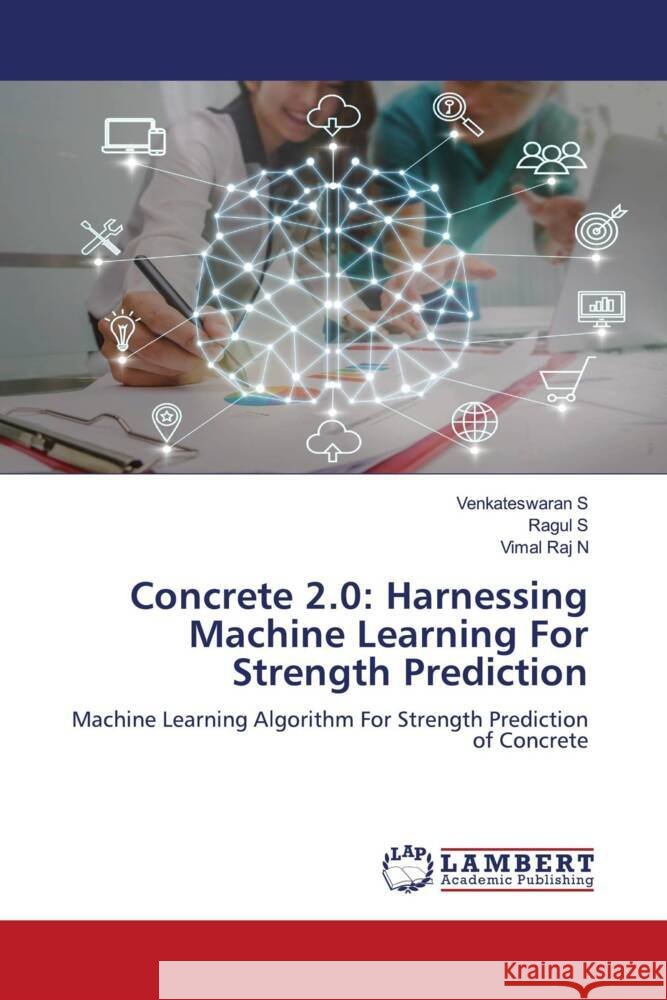 Concrete 2.0: Harnessing Machine Learning For Strength Prediction S, Venkateswaran, S, Ragul, N, Vimal Raj 9786208418939