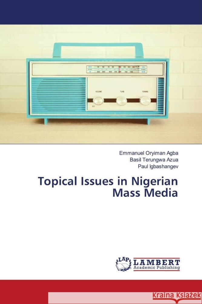 Topical Issues in Nigerian Mass Media Agba, Emmanuel Oryiman, Azua, Basil Terungwa, Igbashangev, Paul 9786208418984