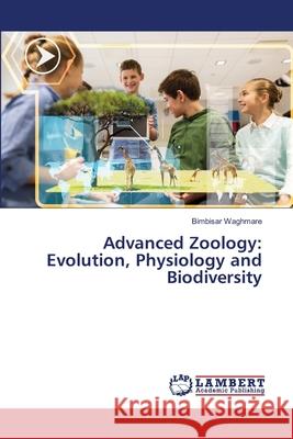 Advanced Zoology: Evolution, Physiology and Biodiversity Waghmare, Bimbisar 9786208419691