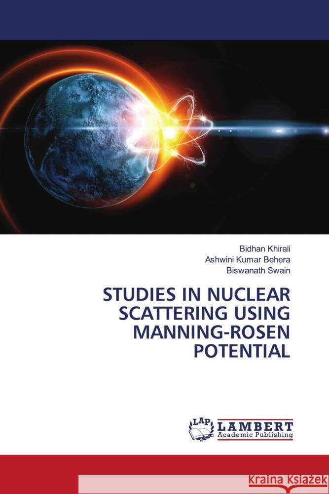 STUDIES IN NUCLEAR SCATTERING USING MANNING-ROSEN POTENTIAL Khirali, Bidhan, Behera, Ashwini Kumar, Swain, Biswanath 9786208419929