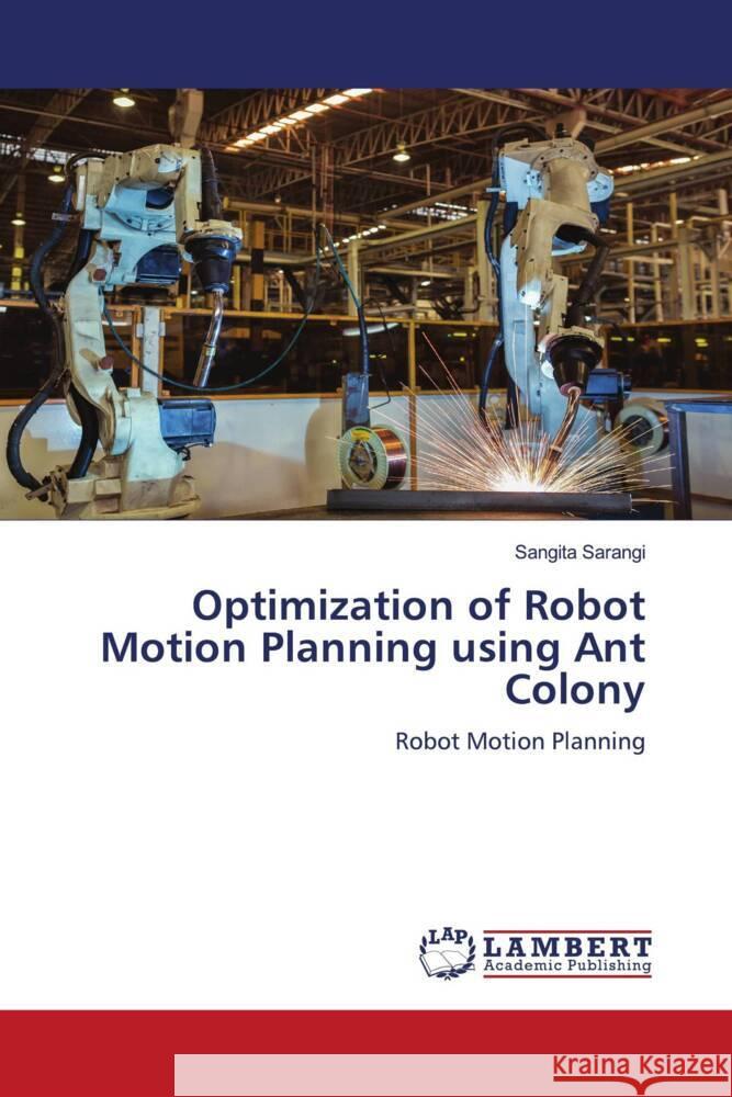 Optimization of Robot Motion Planning using Ant Colony Sarangi, Sangita 9786208420987