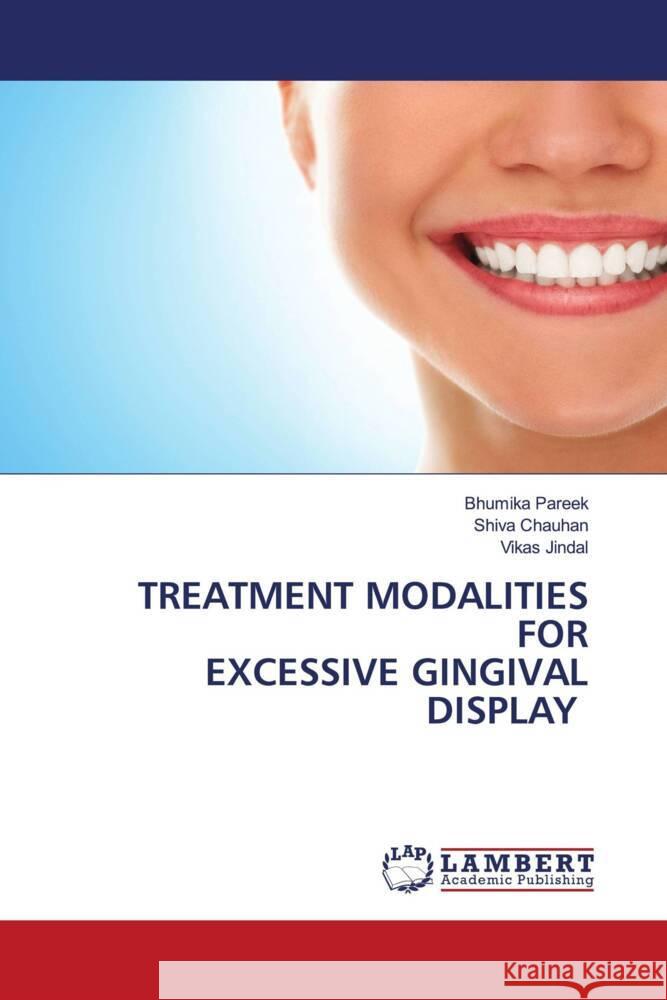 TREATMENT MODALITIES FOR EXCESSIVE GINGIVAL DISPLAY Pareek, Bhumika, Chauhan, Shiva, Jindal, Vikas 9786208421229