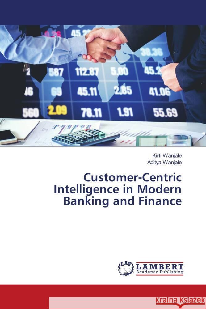 Customer-Centric Intelligence in Modern Banking and Finance Wanjale, Kirti, Wanjale, Aditya 9786208421311