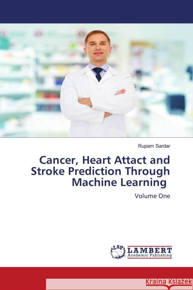 Cancer, Heart Attact and Stroke Prediction Through Machine Learning Sardar, Rupam 9786208421397