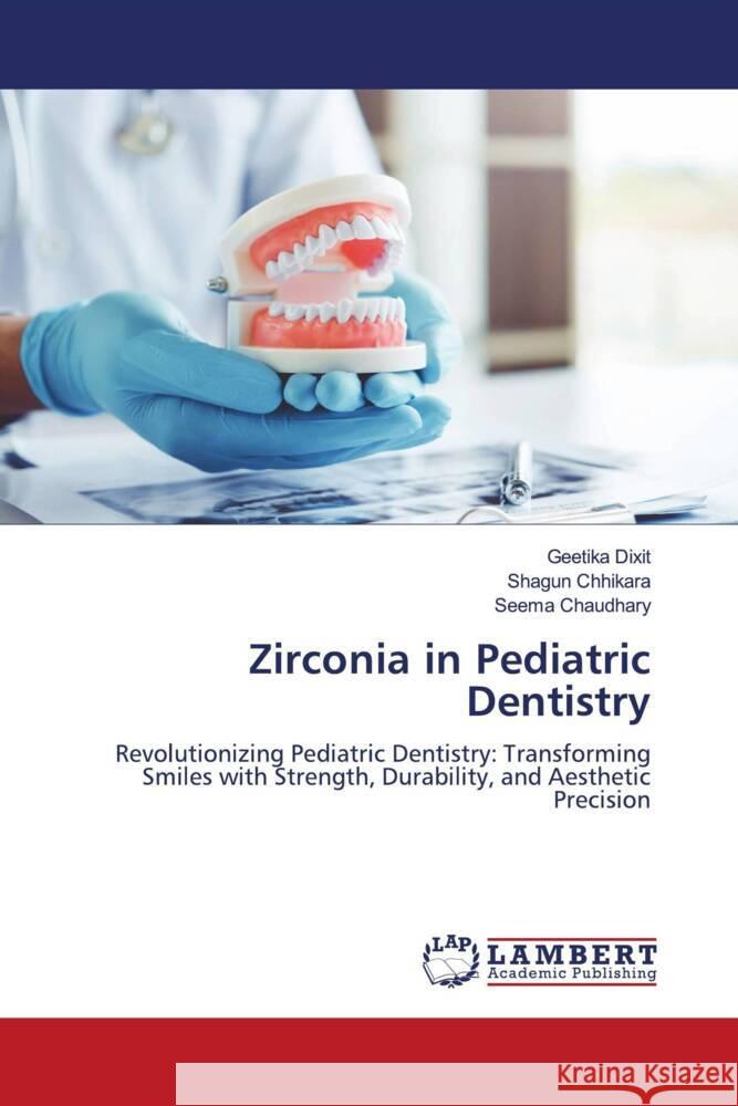 Zirconia in Pediatric Dentistry Dixit, Geetika, Chhikara, Shagun, Chaudhary, Seema 9786208421403