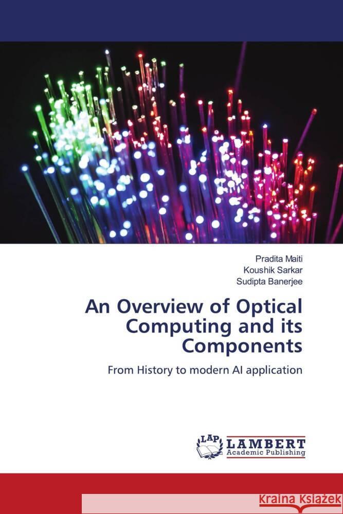 An Overview of Optical Computing and its Components Maiti, Pradita, Sarkar, Koushik, Banerjee, Sudipta 9786208421434