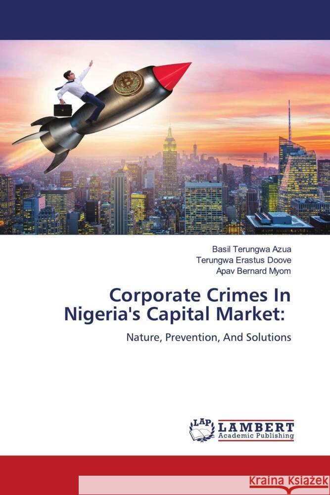 Corporate Crimes In Nigeria's Capital Market: Azua, Basil Terungwa, Doove, Terungwa Erastus, Myom, Apav Bernard 9786208421571