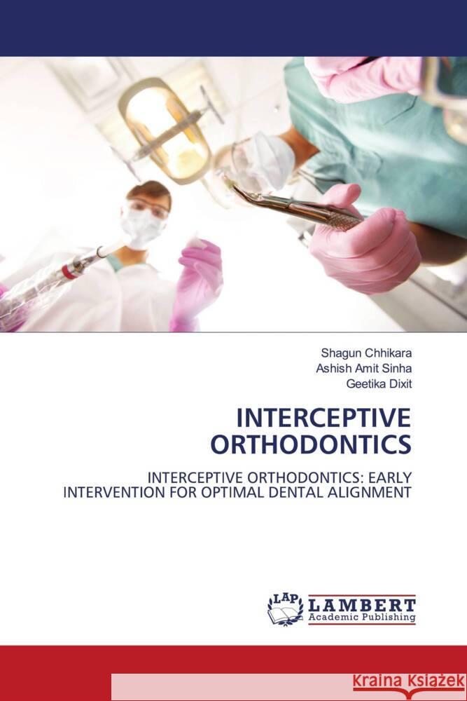 Interceptive Orthodontics Shagun Chhikara Ashish Amit Sinha Geetika Dixit 9786208421670
