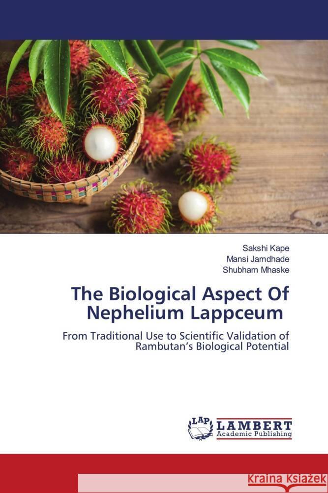 The Biological Aspect Of Nephelium Lappceum Sakshi Kape Mansi Jamdhade Shubham Mhaske 9786208421779