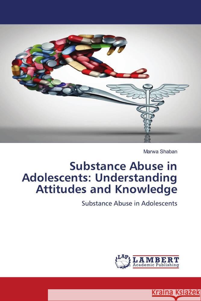 Substance Abuse in Adolescents: Understanding Attitudes and Knowledge Shaban, Marwa 9786208421854