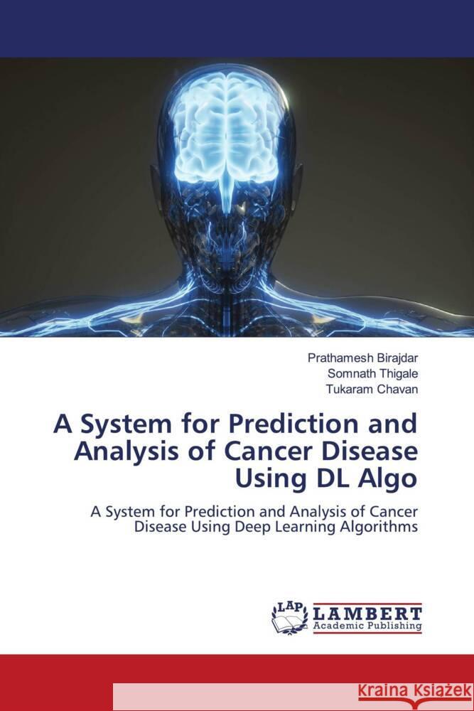 A System for Prediction and Analysis of Cancer Disease Using DL Algo Birajdar, Prathamesh, Thigale, Somnath, Chavan, Tukaram 9786208422110 LAP Lambert Academic Publishing
