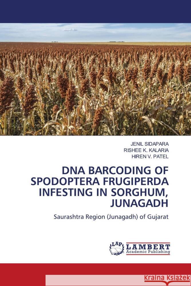 DNA BARCODING OF SPODOPTERA FRUGIPERDA INFESTING IN SORGHUM, JUNAGADH SIDAPARA, JENIL, Kalaria, Rishee K., Patel, Hiren V. 9786208422196 LAP Lambert Academic Publishing