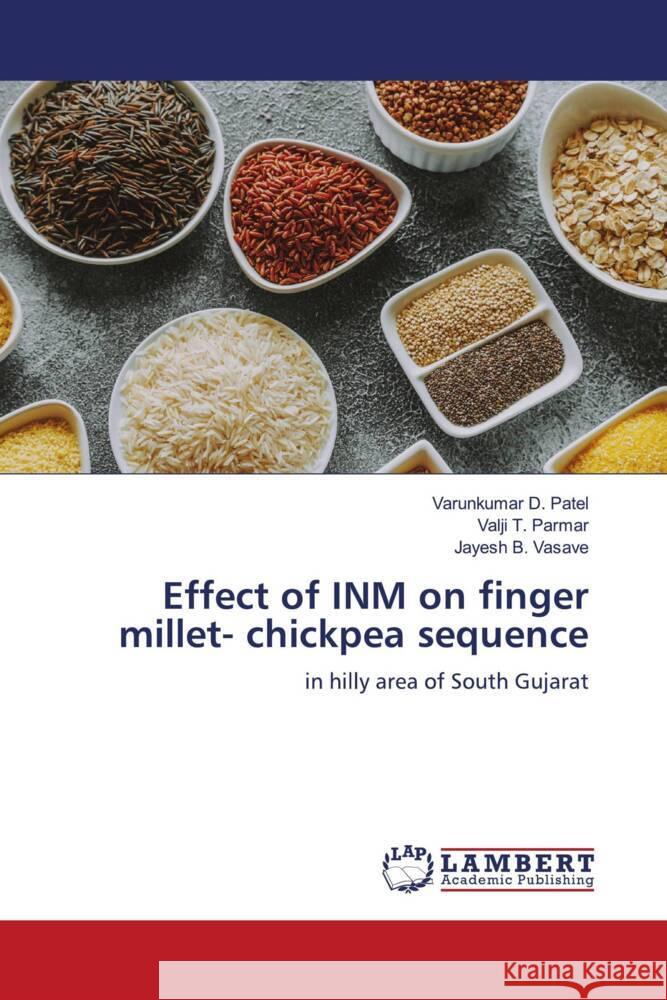 Effect of INM on finger millet- chickpea sequence Patel, Varunkumar D., Parmar, Valji T., Vasave, Jayesh B. 9786208422240