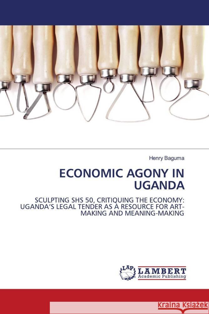 ECONOMIC AGONY IN UGANDA Baguma, Henry 9786208422417 LAP Lambert Academic Publishing
