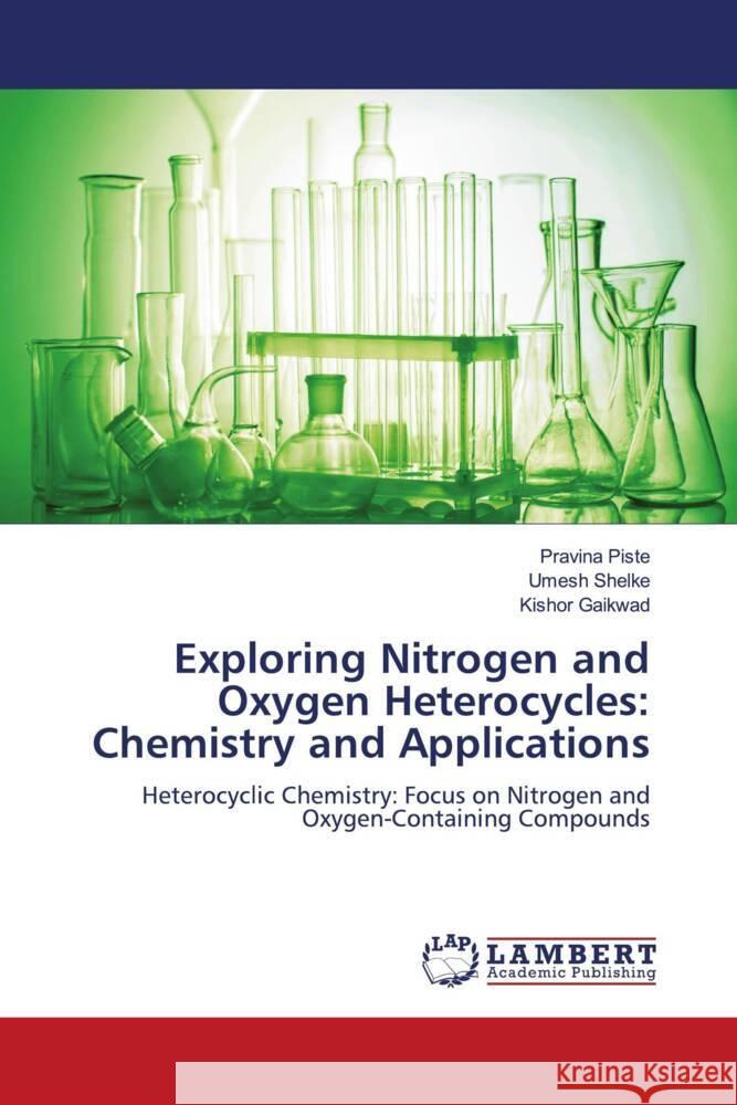 Exploring Nitrogen and Oxygen Heterocycles: Chemistry and Applications Piste, Pravina, Shelke, Umesh, Gaikwad, Kishor 9786208422561 LAP Lambert Academic Publishing