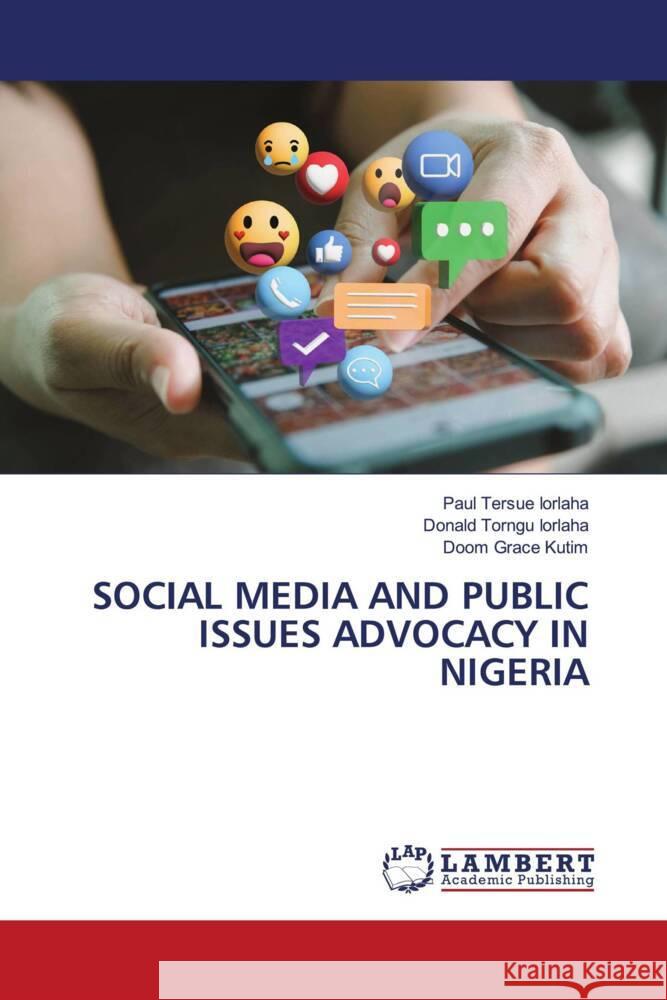 SOCIAL MEDIA AND PUBLIC ISSUES ADVOCACY IN NIGERIA IORLAHA, Paul Tersue, Iorlaha, Donald Torngu, Kutim, Doom Grace 9786208422639 LAP Lambert Academic Publishing