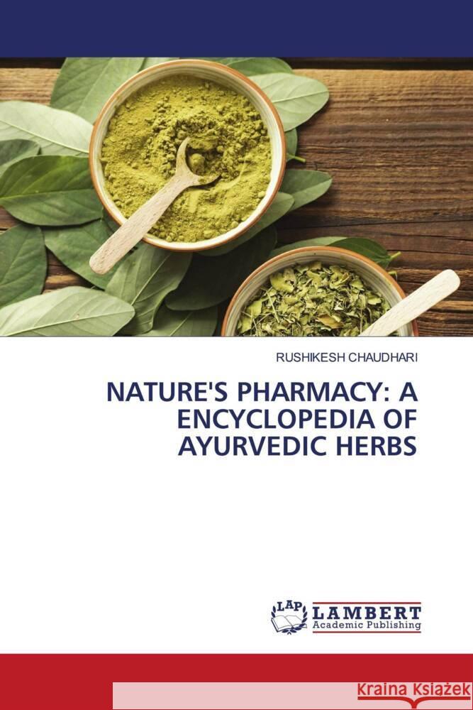 NATURE'S PHARMACY: A ENCYCLOPEDIA OF AYURVEDIC HERBS CHAUDHARI, RUSHIKESH 9786208422660