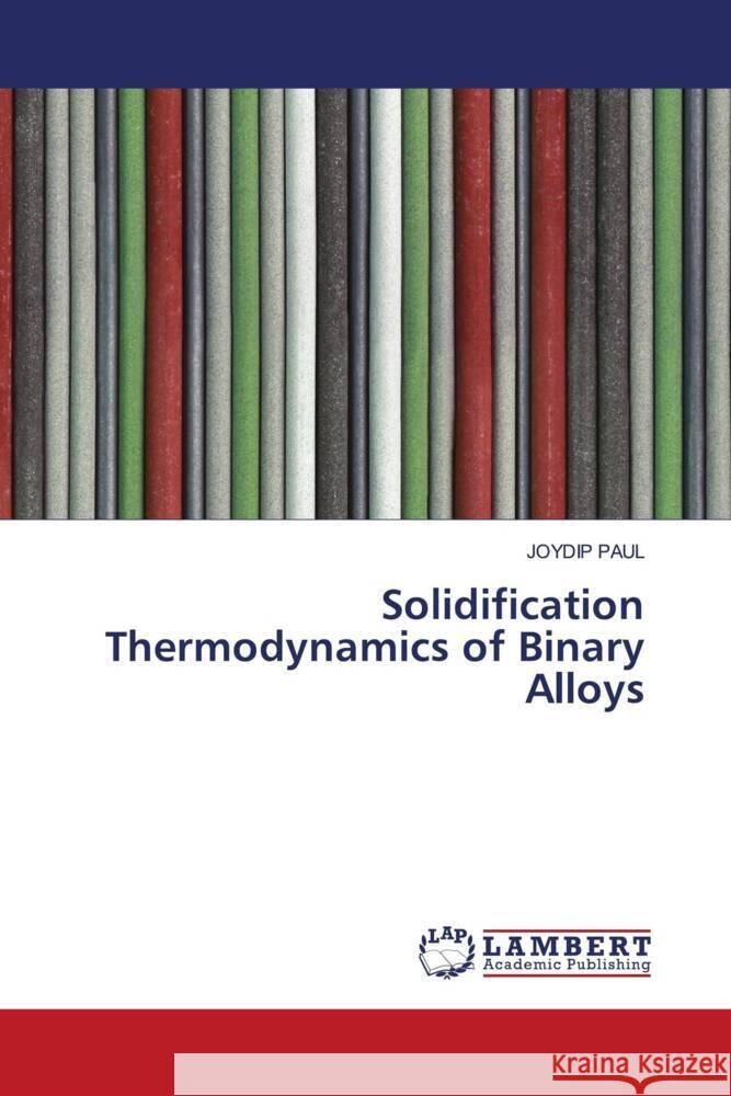 Solidification Thermodynamics of Binary Alloys Paul, Joydip 9786208422806
