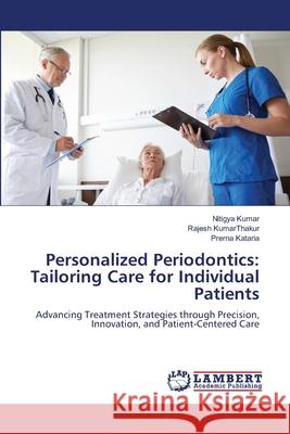 Personalized Periodontics: Tailoring Care for Individual Patients Kumar, Nitigya, KumarThakur, Rajesh, Kataria, Prerna 9786208423025