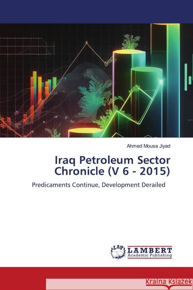Iraq Petroleum Sector Chronicle (V 6 - 2015) Jiyad, Ahmed Mousa 9786208423100