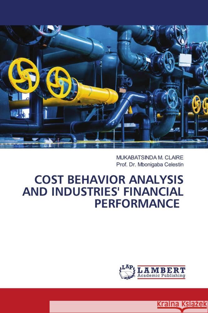 COST BEHAVIOR ANALYSIS AND INDUSTRIES' FINANCIAL PERFORMANCE M. CLAIRE, MUKABATSINDA, Celestin, Prof. Dr. Mbonigaba 9786208423155 LAP Lambert Academic Publishing