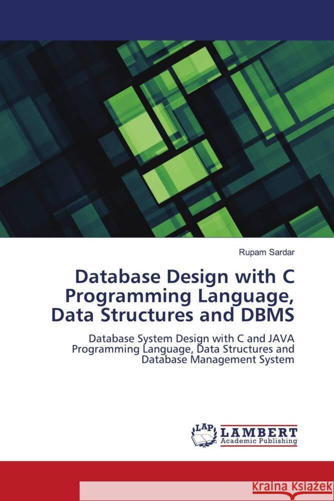 Database Design with C Programming Language, Data Structures and DBMS Sardar, Rupam 9786208423292